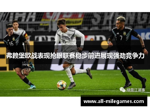 弗赖堡欧战表现抢眼联赛稳步前进展现强劲竞争力