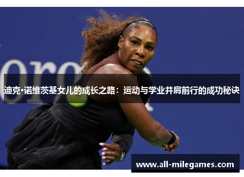 迪克·诺维茨基女儿的成长之路：运动与学业并肩前行的成功秘诀