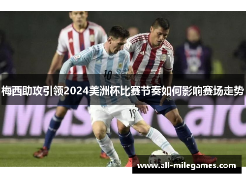 梅西助攻引领2024美洲杯比赛节奏如何影响赛场走势