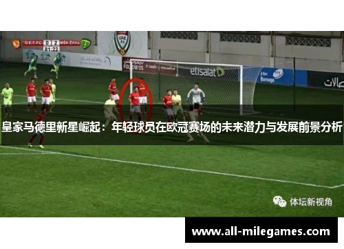 皇家马德里新星崛起：年轻球员在欧冠赛场的未来潜力与发展前景分析