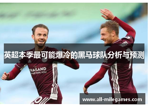 英超本季最可能爆冷的黑马球队分析与预测