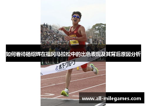 如何看待杨绍辉在福冈马拉松中的出色表现及其背后原因分析