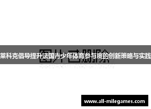 莱科克倡导提升法国青少年体育参与度的创新策略与实践